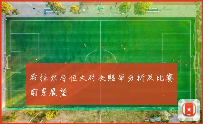 希拉尔与恒大对决赔率分析及比赛前景展望