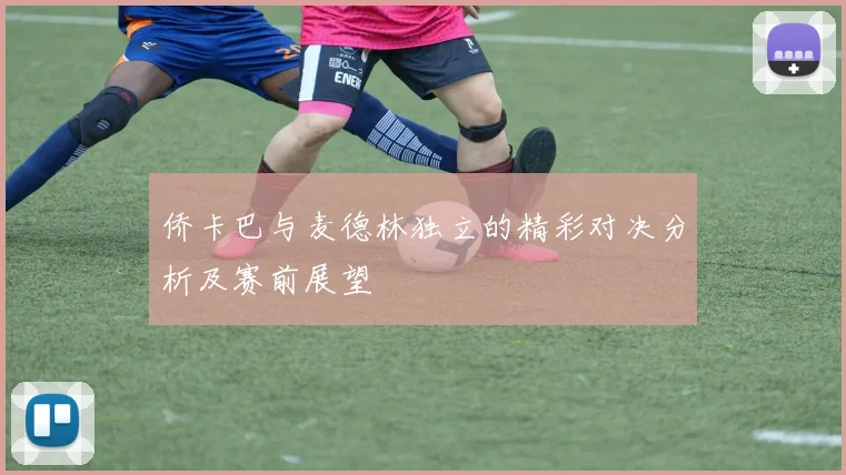 侨卡巴与麦德林独立的精彩对决分析及赛前展望
