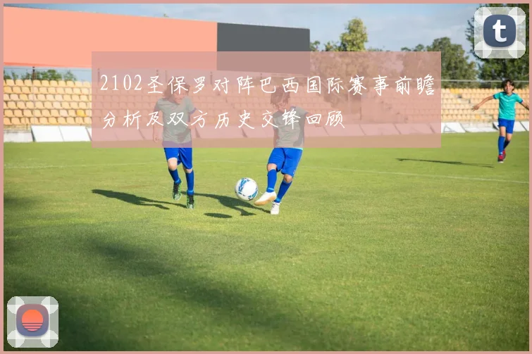 2102圣保罗对阵巴西国际赛事前瞻分析及双方历史交锋回顾